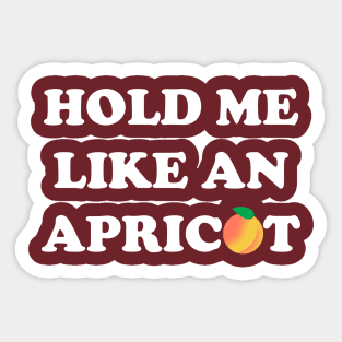 Hold Me Like an Apricot Sticker